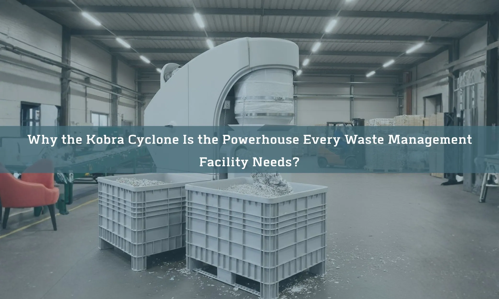 Why the Kobra Cyclone Is the Powerhouse Every Waste Management Facility Needs?